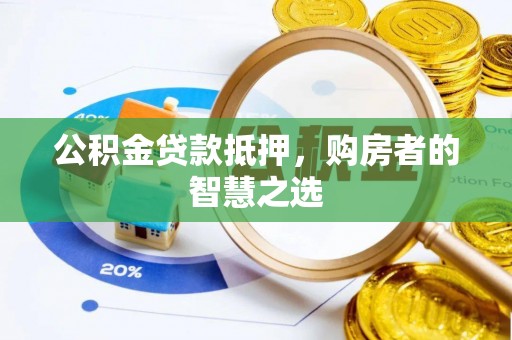 永胜公积金贷款抵押，购房者的智慧之选
