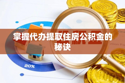 永胜掌握代办提取住房公积金的秘诀