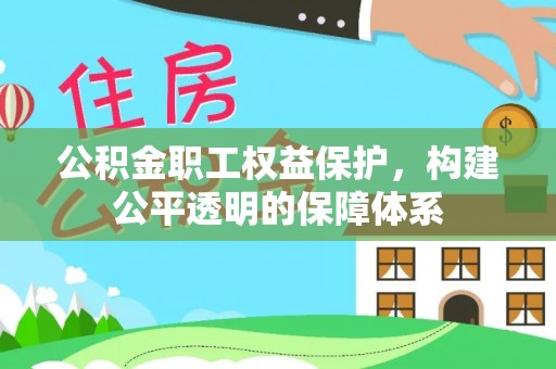 永胜公积金职工权益保护，构建公平透明的保障体系