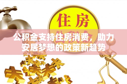 永胜公积金支持住房消费，助力安居梦想的政策新趋势