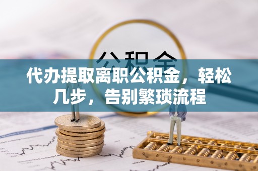 永胜代办提取离职公积金，轻松几步，告别繁琐流程