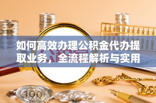 永胜如何高效办理公积金代办提取业务，全流程解析与实用技巧
