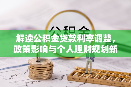 永胜解读公积金贷款利率调整，政策影响与个人理财规划新思路