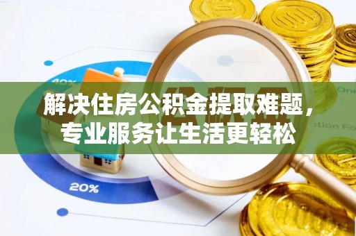永胜解决住房公积金提取难题，专业服务让生活更轻松