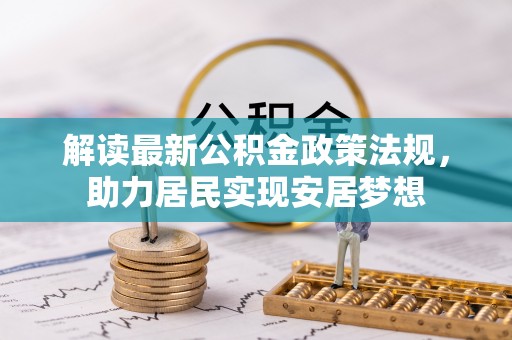 永胜解读最新公积金政策法规，助力居民实现安居梦想
