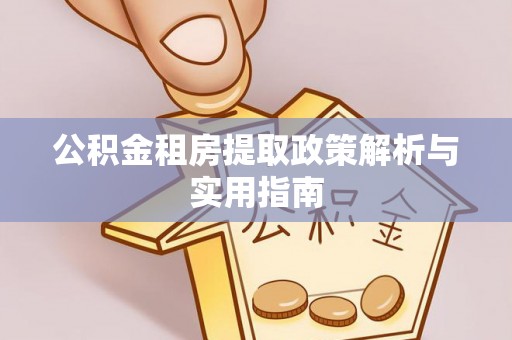 永胜公积金租房提取政策解析与实用指南