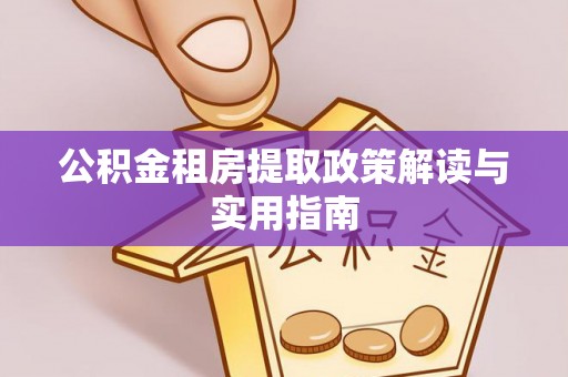 永胜公积金租房提取政策解读与实用指南