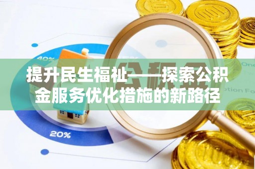 永胜提升民生福祉——探索公积金服务优化措施的新路径