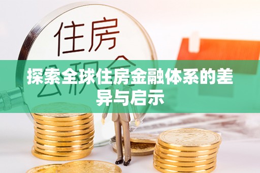 永胜探索全球住房金融体系的差异与启示