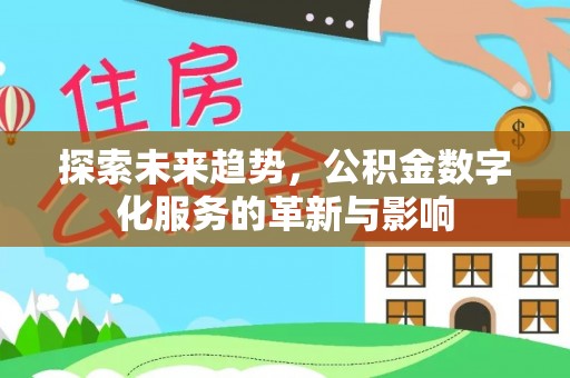 永胜探索未来趋势，公积金数字化服务的革新与影响