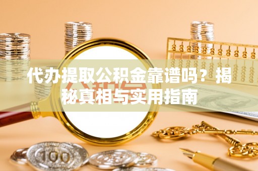 永胜代办提取公积金靠谱吗？揭秘真相与实用指南