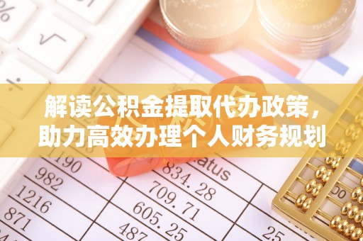 永胜解读公积金提取代办政策，助力高效办理个人财务规划