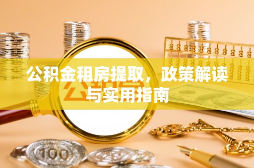 永胜公积金租房提取，政策解读与实用指南