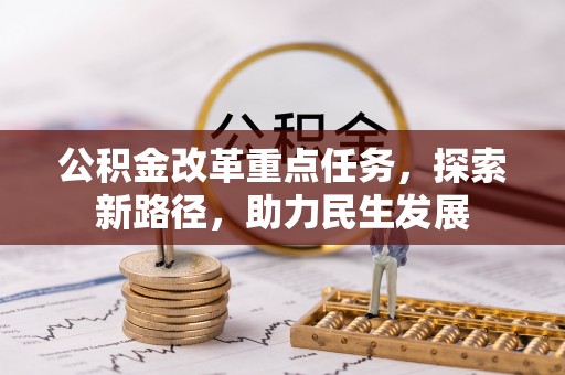 永胜公积金改革重点任务，探索新路径，助力民生发展