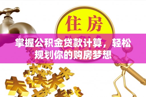永胜掌握公积金贷款计算，轻松规划你的购房梦想