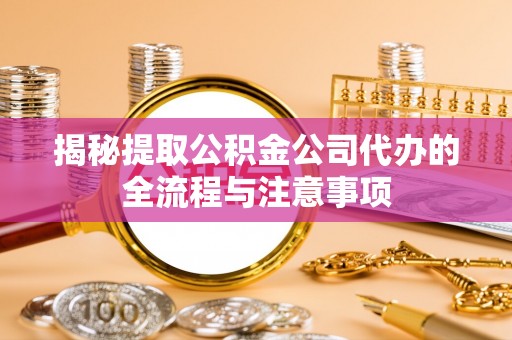 永胜揭秘提取公积金公司代办的全流程与注意事项