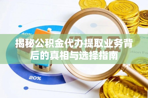 永胜揭秘公积金代办提取业务背后的真相与选择指南
