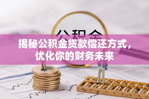 永胜揭秘公积金贷款偿还方式，优化你的财务未来
