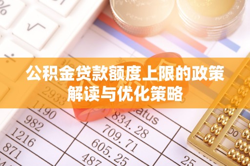永胜公积金贷款额度上限的政策解读与优化策略