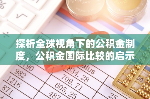 永胜探析全球视角下的公积金制度，公积金国际比较的启示与借鉴