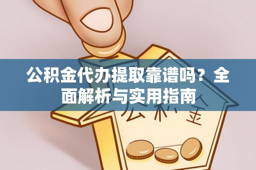 永胜公积金代办提取靠谱吗？全面解析与实用指南
