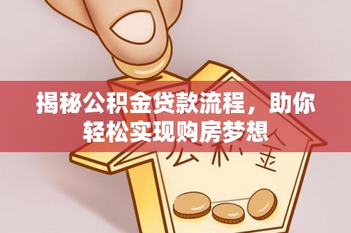 永胜揭秘公积金贷款流程，助你轻松实现购房梦想