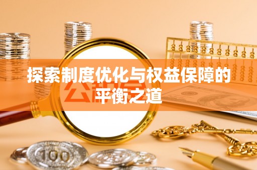 永胜探索制度优化与权益保障的平衡之道