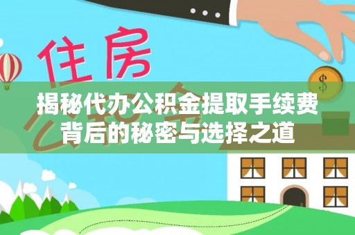 永胜揭秘代办公积金提取手续费背后的秘密与选择之道