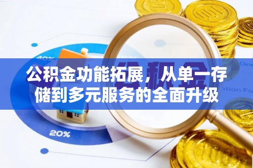 永胜公积金功能拓展，从单一存储到多元服务的全面升级