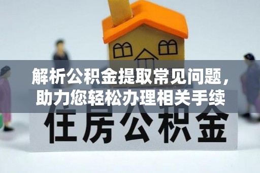 永胜解析公积金提取常见问题，助力您轻松办理相关手续