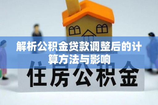 永胜解析公积金贷款调整后的计算方法与影响