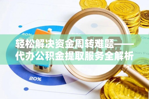 永胜轻松解决资金周转难题——代办公积金提取服务全解析