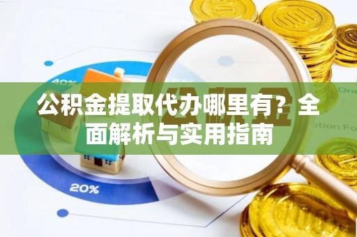 永胜公积金提取代办哪里有？全面解析与实用指南