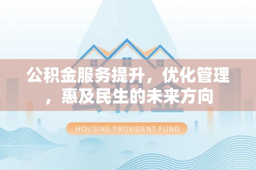 永胜公积金服务提升，优化管理，惠及民生的未来方向