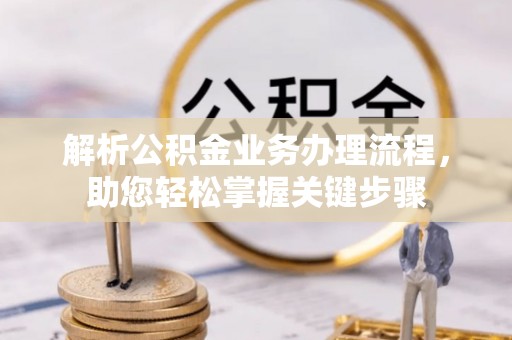 永胜解析公积金业务办理流程，助您轻松掌握关键步骤