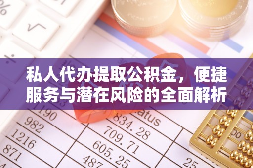 永胜私人代办提取公积金，便捷服务与潜在风险的全面解析