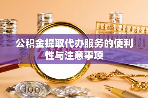 永胜公积金提取代办服务的便利性与注意事项