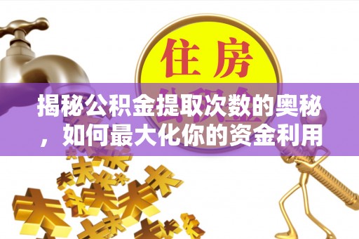 永胜揭秘公积金提取次数的奥秘，如何最大化你的资金利用？