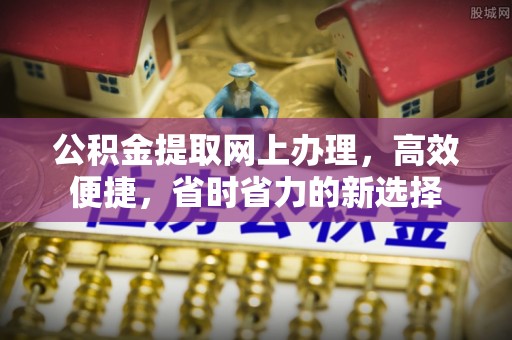 永胜公积金提取网上办理，高效便捷，省时省力的新选择
