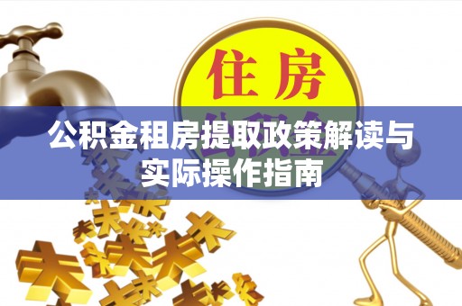 永胜公积金租房提取政策解读与实际操作指南