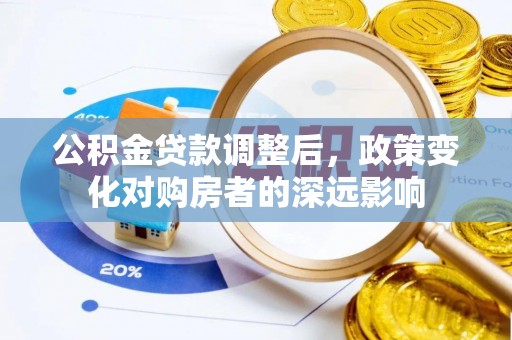永胜公积金贷款调整后，政策变化对购房者的深远影响