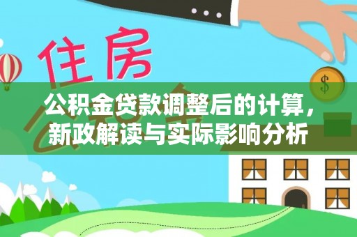 永胜公积金贷款调整后的计算，新政解读与实际影响分析