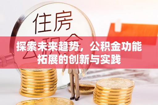 永胜探索未来趋势，公积金功能拓展的创新与实践