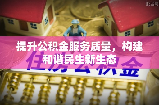 永胜提升公积金服务质量，构建和谐民生新生态