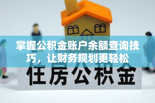 永胜掌握公积金账户余额查询技巧，让财务规划更轻松