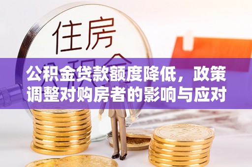 永胜公积金贷款额度降低，政策调整对购房者的影响与应对策略