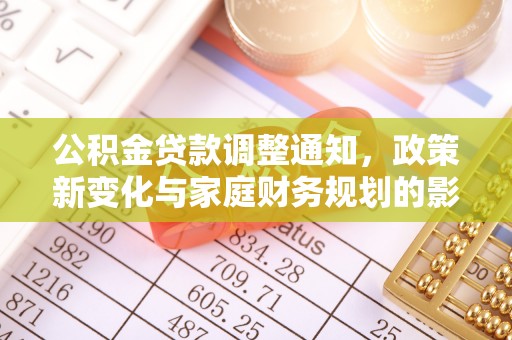 永胜公积金贷款调整通知，政策新变化与家庭财务规划的影响
