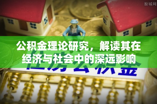 永胜公积金理论研究，解读其在经济与社会中的深远影响