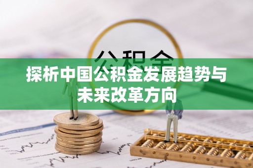 永胜探析中国公积金发展趋势与未来改革方向