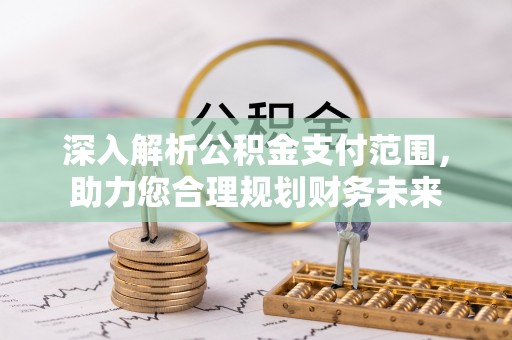 永胜深入解析公积金支付范围，助力您合理规划财务未来